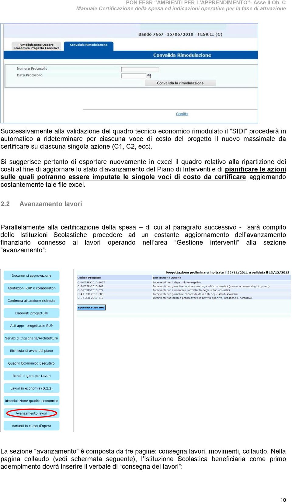 Si suggerisce pertanto di esportare nuovamente in excel il quadro relativo alla ripartizione dei costi al fine di aggiornare lo stato d avanzamento del Piano di Interventi e di pianificare le azioni