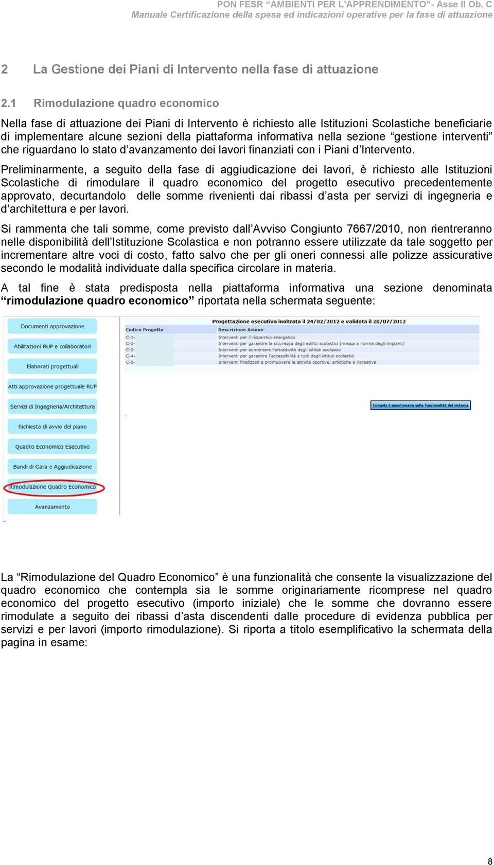 nella sezione gestione interventi che riguardano lo stato d avanzamento dei lavori finanziati con i Piani d Intervento.