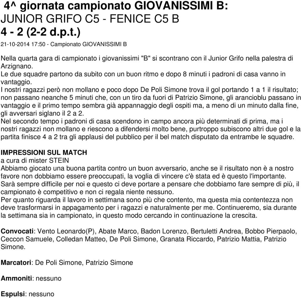 I nostri ragazzi però non mollano e poco dopo De Poli Simone trova il gol portando 1 a 1 il risultato; non passano neanche 5 minuti che, con un tiro da fuori di Patrizio Simone, gli arancioblu