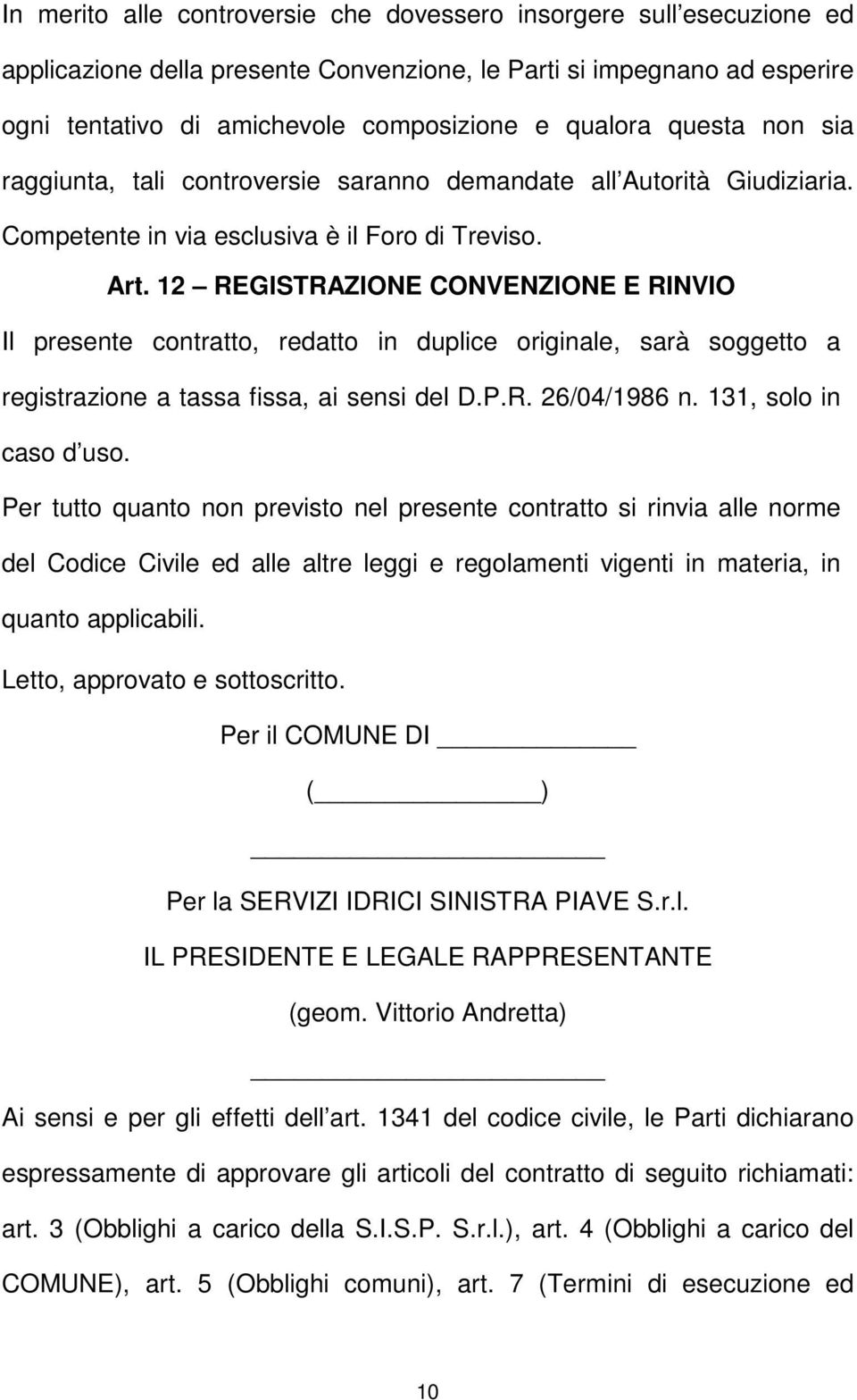 12 REGISTRAZIONE CONVENZIONE E RINVIO Il presente contratto, redatto in duplice originale, sarà soggetto a registrazione a tassa fissa, ai sensi del D.P.R. 26/04/1986 n. 131, solo in caso d uso.