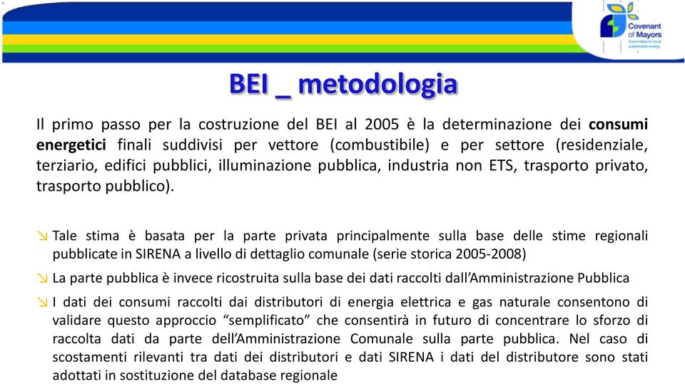 Tale stima è basata per la parte privata principalmente sulla base delle stime regionali pubblicate in SIRENA a livello di dettaglio comunale (serie storica 2005-2008) La parte pubblica è invece