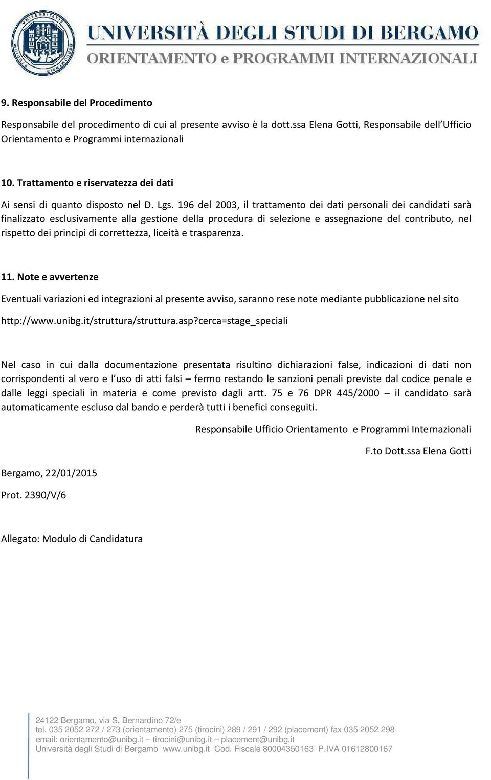 196 del 2003, il trattamento dei dati personali dei candidati sarà finalizzato esclusivamente alla gestione della procedura di selezione e assegnazione del contributo, nel rispetto dei principi di