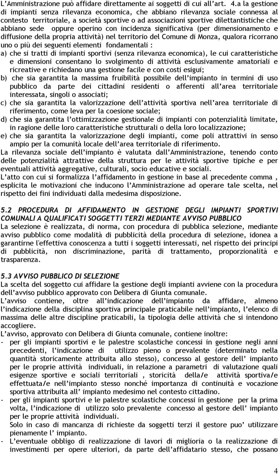 oppure operino con incidenza significativa (per dimensionamento e diffusione della propria attività) nel territorio del Comune di Monza, qualora ricorrano uno o più dei seguenti elementi fondamentali