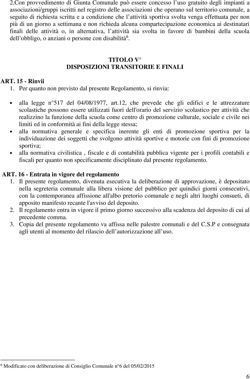 attività o, in alternativa, l attività sia svolta in favore di bambini della scuola dell obbligo, o anziani o persone con disabilità 6. TITOLO V DISPOSIZIONI TRANSITORIE E FINALI ART. 15 - Rinvii 1.