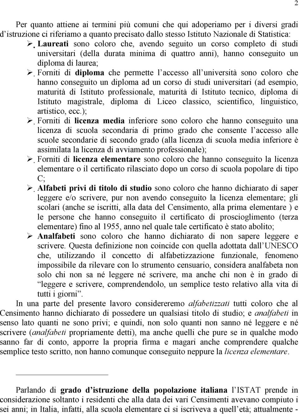 coloro che hanno conseguito un diploma ad un corso di studi universitari (ad esempio, maturità di Istituto professionale, maturità di Istituto tecnico, diploma di Istituto magistrale, diploma di