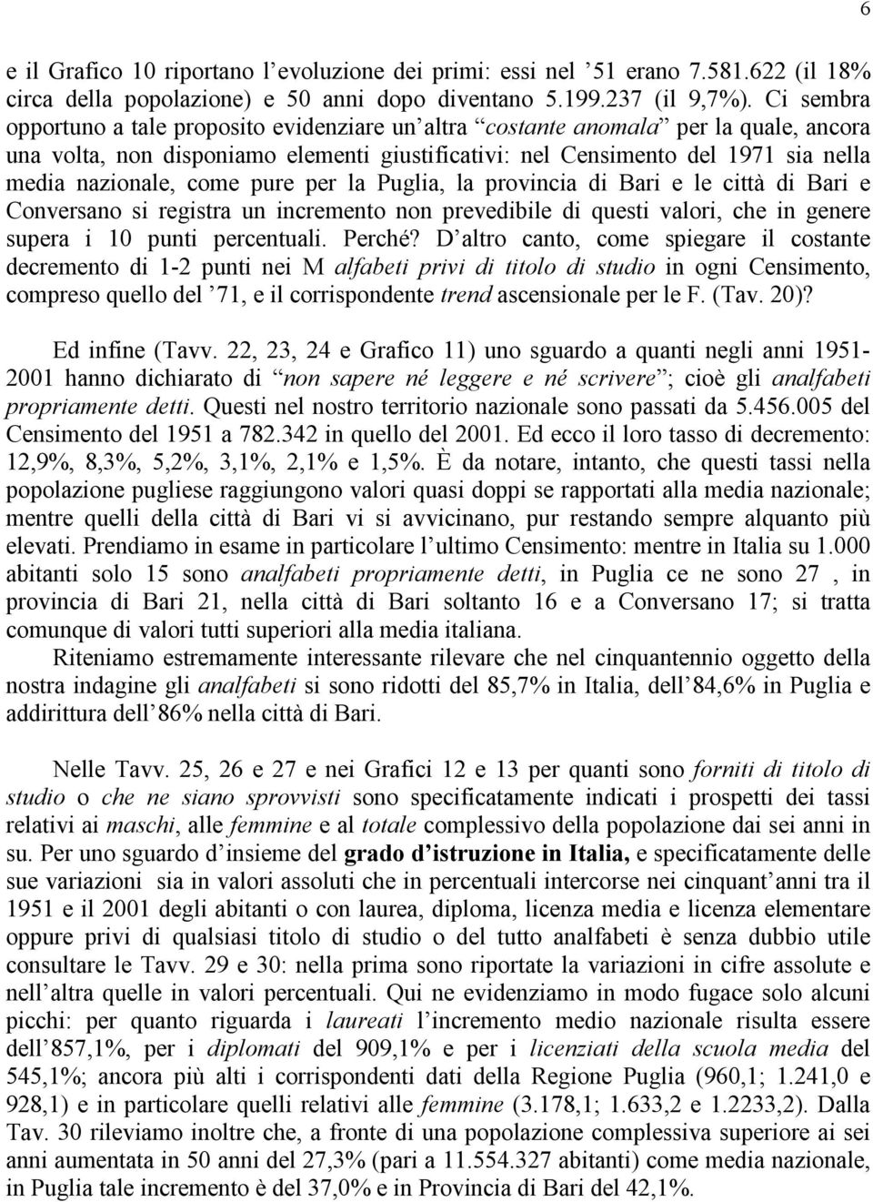 come pure per la Puglia, la provincia di Bari e le città di Bari e Conversano si registra un incremento non prevedibile di questi valori, che in genere supera i 10 punti percentuali. Perché?