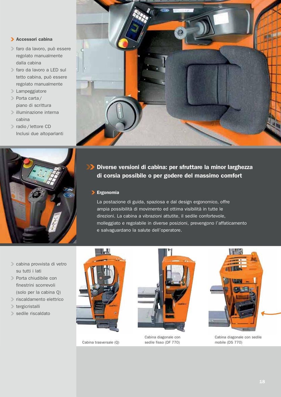 postazione di guida, spaziosa e dal design ergonomico, offre ampia possibilità di movimento ed ottima visibilità in tutte le direzioni.