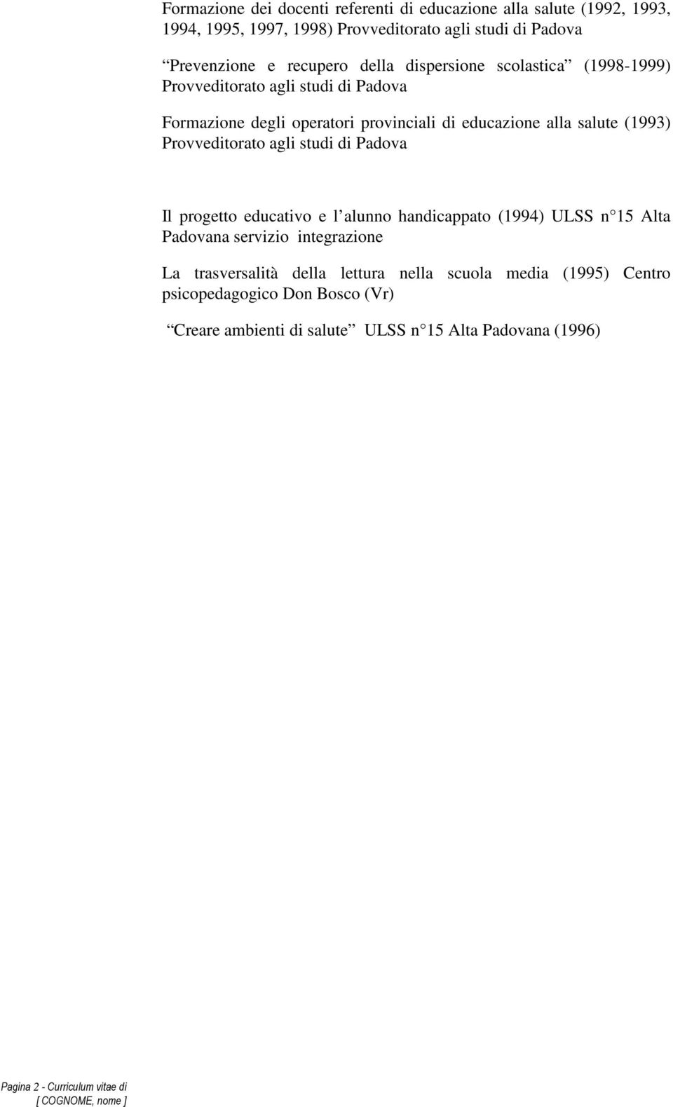 Provveditorato agli studi di Padova Il progetto educativo e l alunno handicappato (1994) ULSS n 15 Alta Padovana servizio integrazione La trasversalità