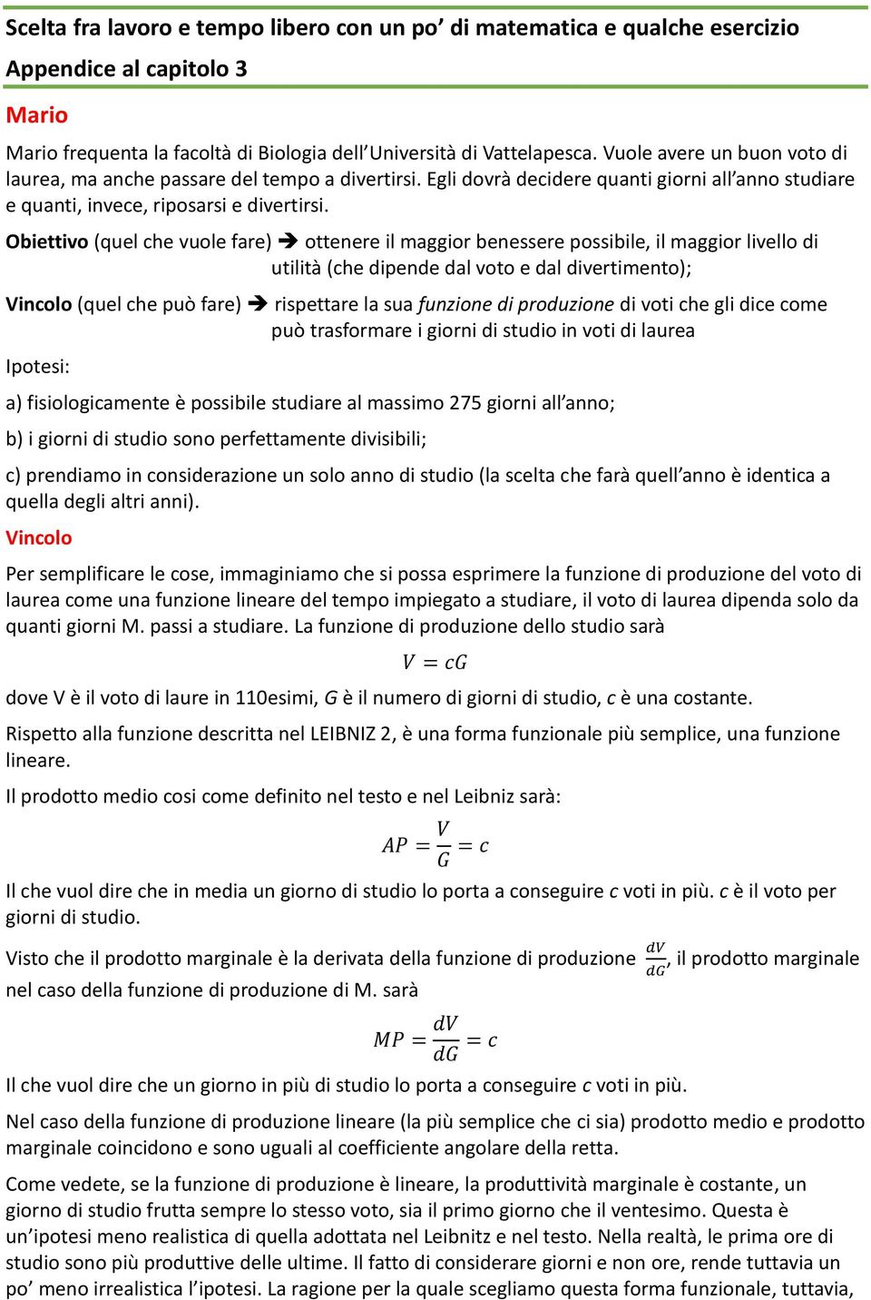 Obiettivo (quel che vuole fare) ottenere il maggior benessere possibile, il maggior livello di utilità (che dipende dal voto e dal divertimento); Vincolo (quel che può fare) rispettare la sua