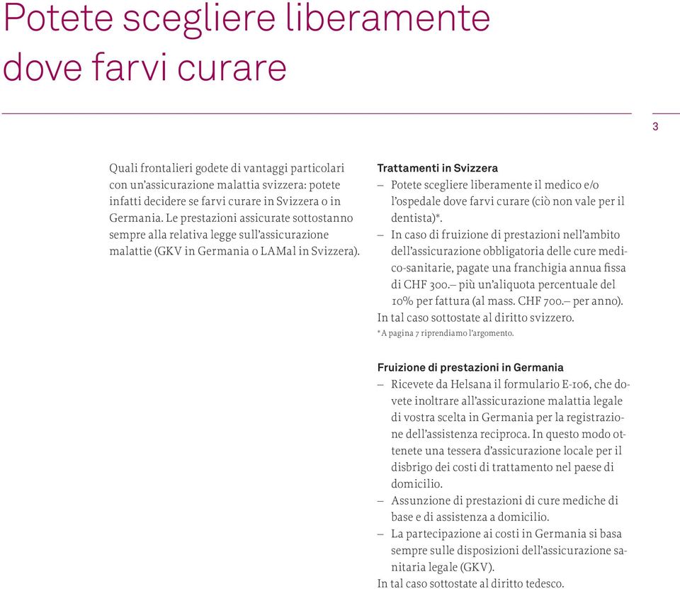 Trattamenti in Svizzera Potete scegliere liberamente il medico e/o l ospedale dove farvi curare (ciò non vale per il dentista) *.