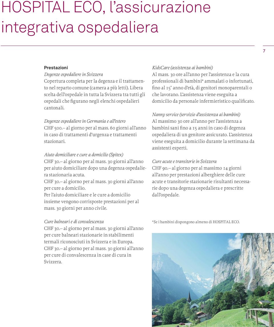 60 giorni all anno in caso di trattamenti d urgenza e trattamenti stazionari. Aiuto domiciliare e cure a domicilio (Spitex) CHF 30. al giorno per al mass.