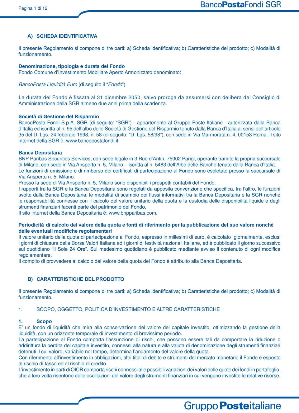 dicembre 2050, salvo proroga da assumersi con delibera del Consiglio di Amministrazione della SGR almeno due anni prima della scadenza. Società di Gestione del Risparmio BancoPosta Fondi S.p.A. SGR (di seguito: SGR ) - appartenente al Gruppo Poste Italiane - autorizzata dalla Banca d Italia ed iscritta al n.