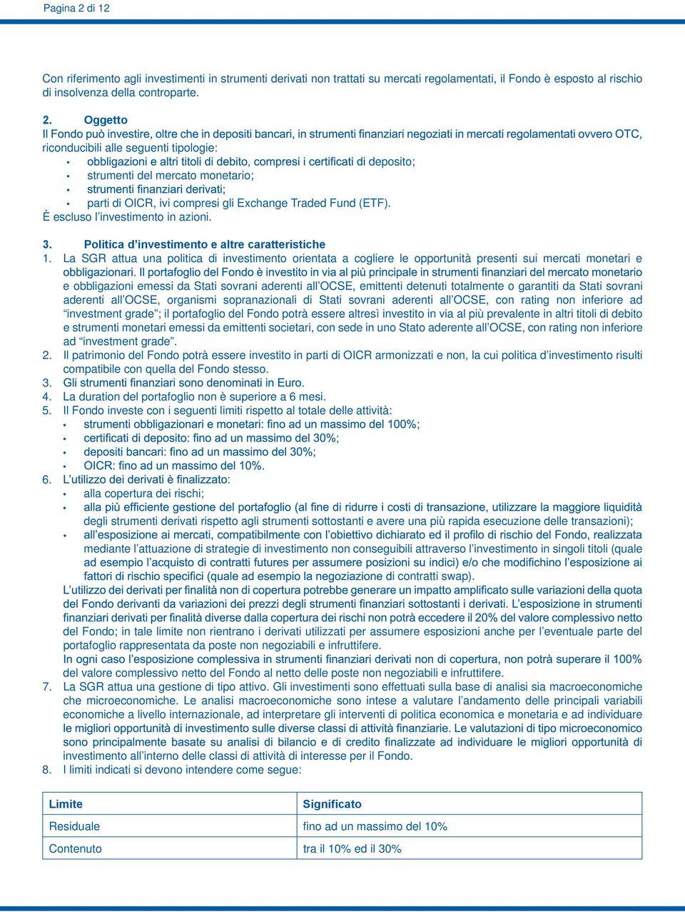 La SGR attua una politica di investimento orientata a cogliere le opportunità presenti sui mercati monetari e e obbligazioni emessi da Stati sovrani aderenti all OCSE, emittenti detenuti totalmente o