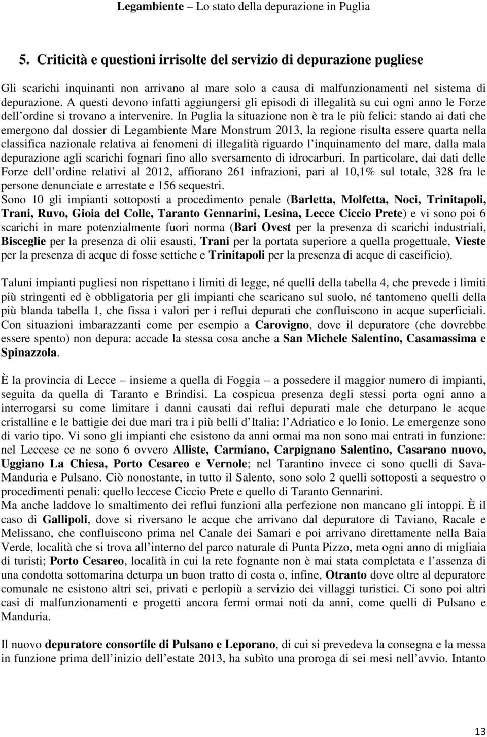 In Puglia la situazione non è tra le più felici: stando ai dati che emergono dal dossier di Legambiente Mare Monstrum 2013, la regione risulta essere quarta nella classifica nazionale relativa ai