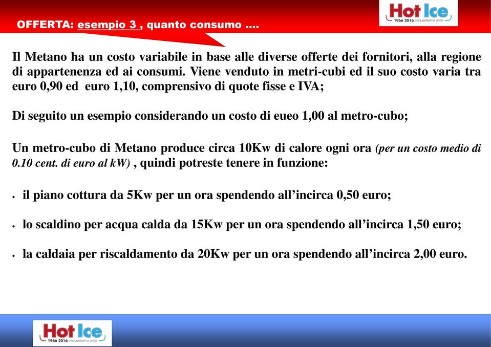 metro-cubo; Un metro-cubo di Metano produce circa 10Kw di calore ogni ora (per un costo medio di 0.10 cent.