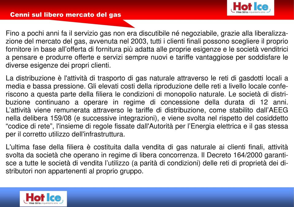 vantaggiose per soddisfare le diverse esigenze dei propri clienti. La distribuzione è l'attività di trasporto di gas naturale attraverso le reti di gasdotti locali a media e bassa pressione.