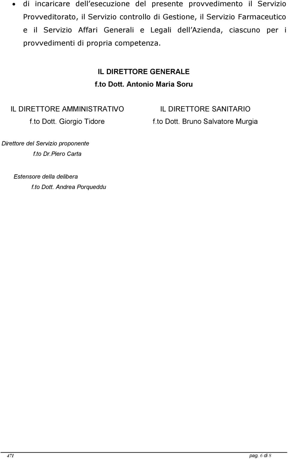 IL DIRETTORE GENERALE f.to Dott. Antonio Maria Soru IL DIRETTORE AMMINISTRATIVO f.to Dott. Giorgio Tidore IL DIRETTORE SANITARIO f.