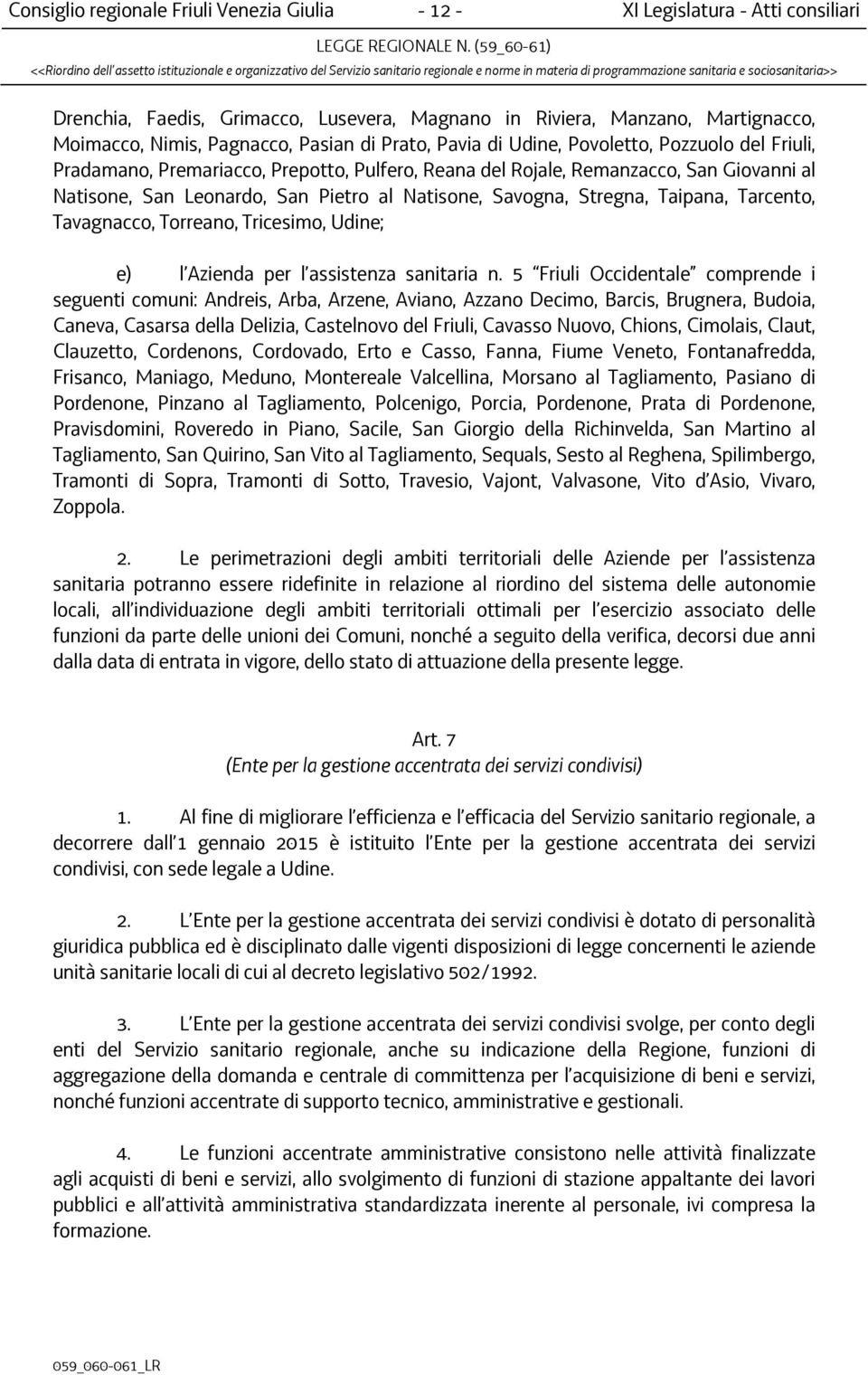 Savogna, Stregna, Taipana, Tarcento, Tavagnacco, Torreano, Tricesimo, Udine; e) l Azienda per l assistenza sanitaria n.