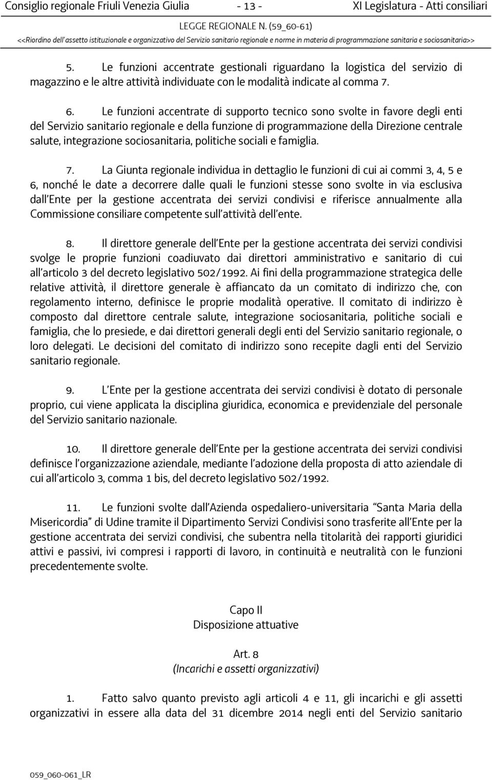 Le funzioni accentrate di supporto tecnico sono svolte in favore degli enti del Servizio sanitario regionale e della funzione di programmazione della Direzione centrale salute, integrazione