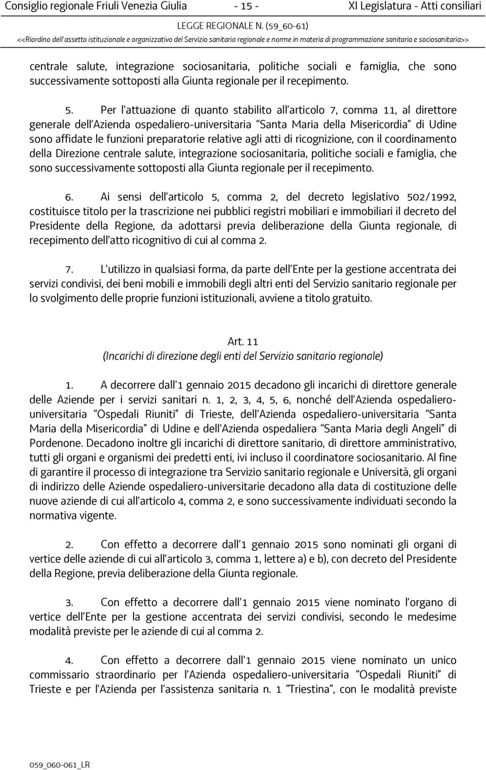 Per l attuazione di quanto stabilito all articolo 7, comma 11, al direttore generale dell Azienda ospedaliero-universitaria Santa Maria della Misericordia di Udine sono affidate le funzioni