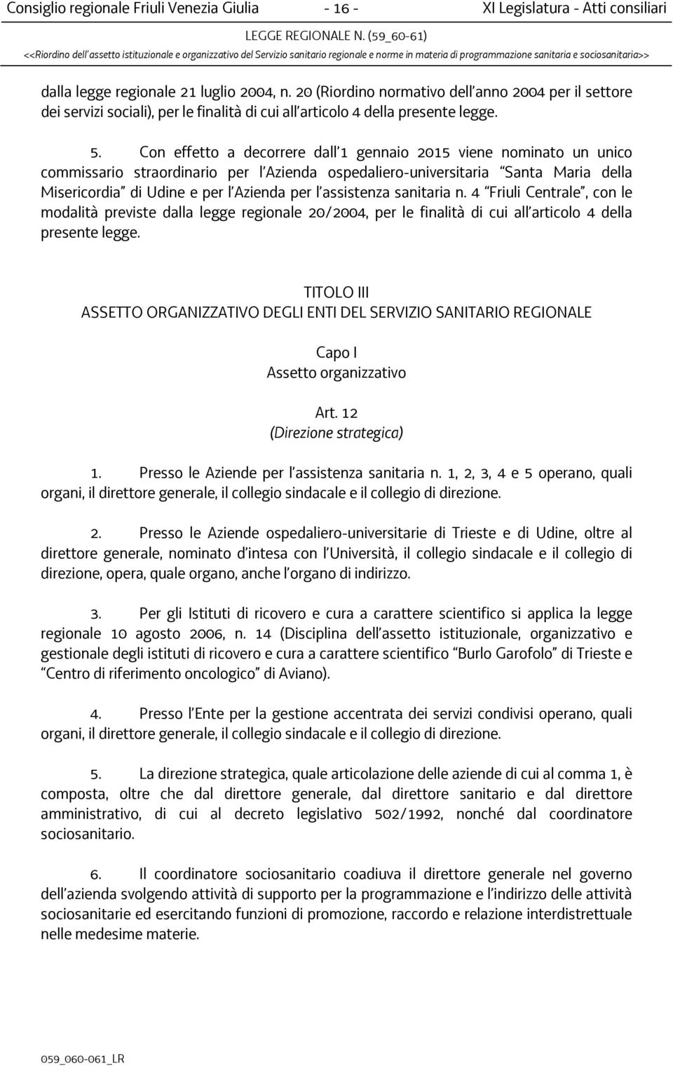 Con effetto a decorrere dall 1 gennaio 2015 viene nominato un unico commissario straordinario per l Azienda ospedaliero-universitaria Santa Maria della Misericordia di Udine e per l Azienda per l