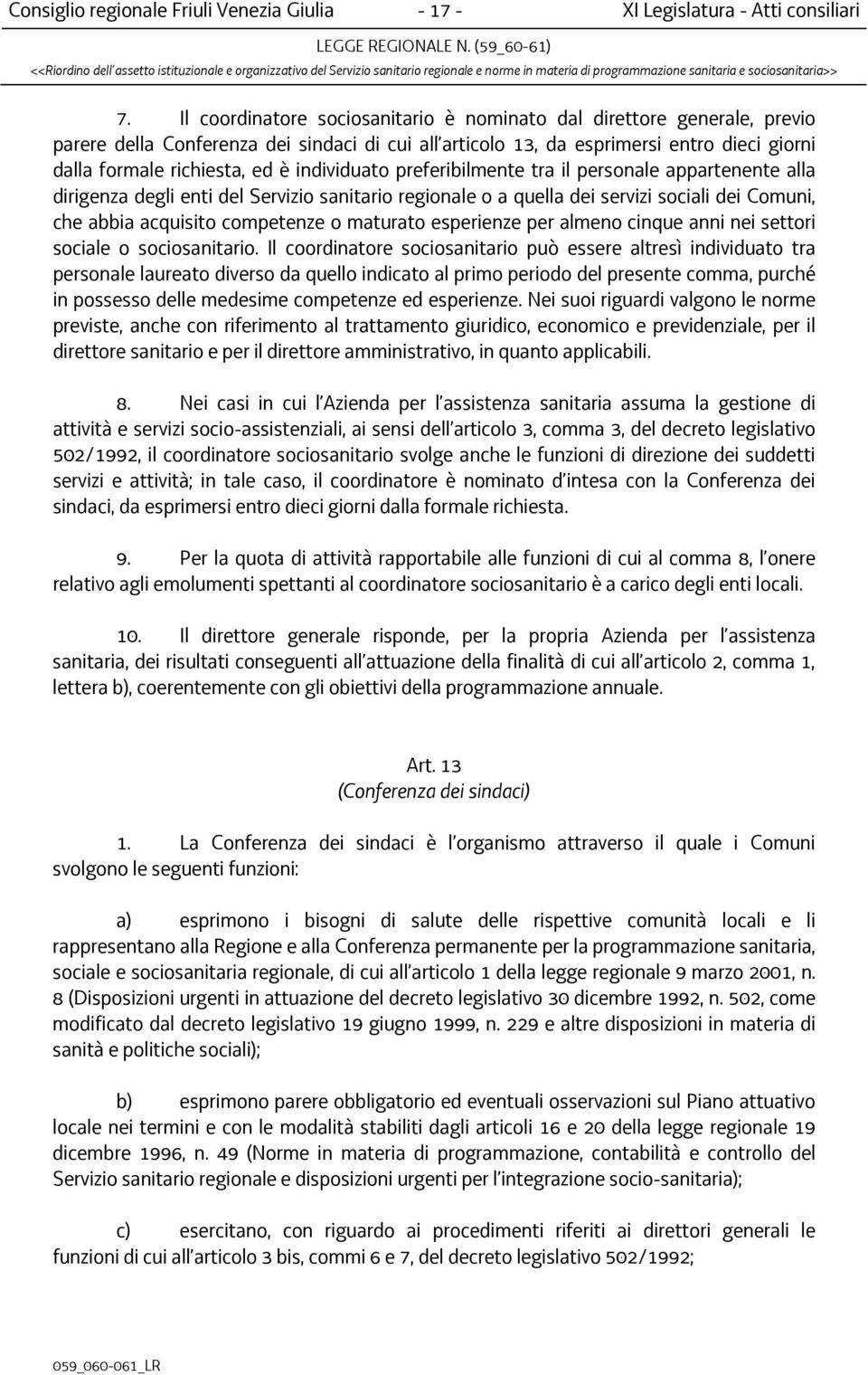 individuato preferibilmente tra il personale appartenente alla dirigenza degli enti del Servizio sanitario regionale o a quella dei servizi sociali dei Comuni, che abbia acquisito competenze o