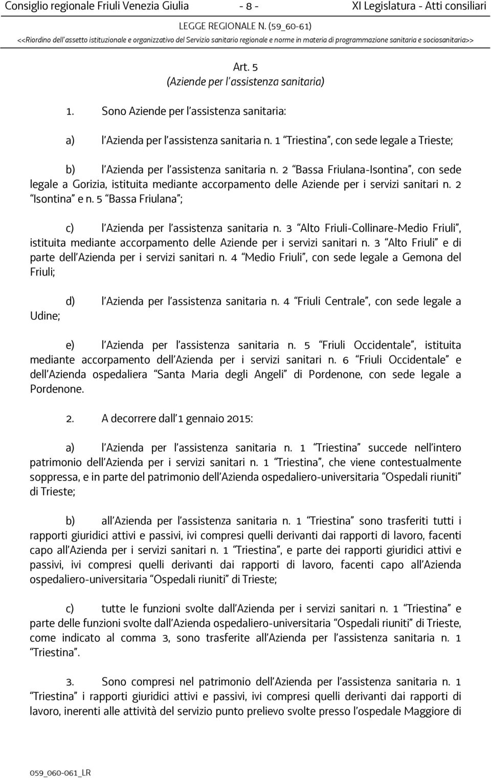 2 Bassa Friulana-Isontina, con sede legale a Gorizia, istituita mediante accorpamento delle Aziende per i servizi sanitari n. 2 Isontina e n.