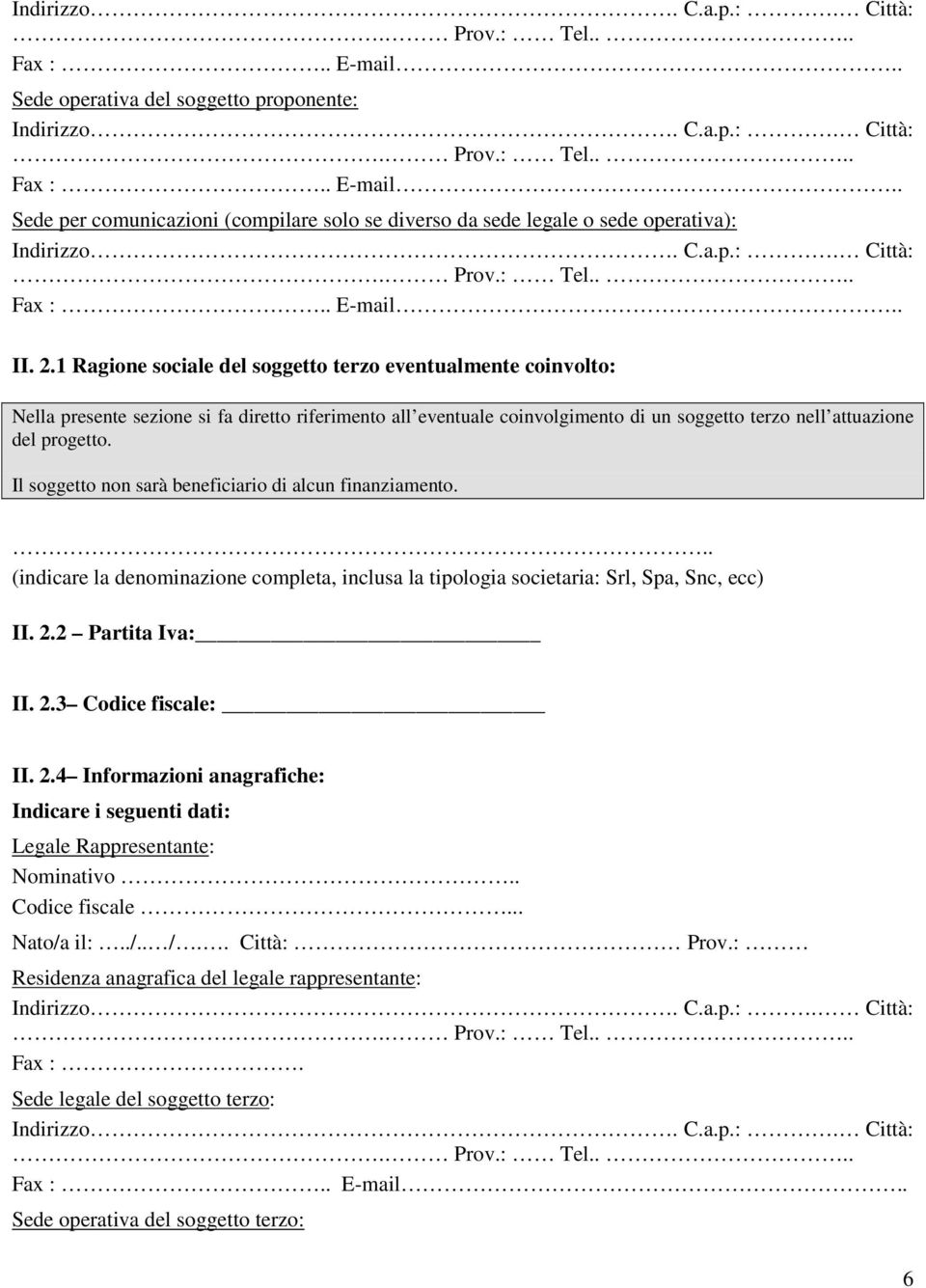 1 Ragione sociale del soggetto terzo eventualmente coinvolto: Nella presente sezione si fa diretto riferimento all eventuale coinvolgimento di un soggetto terzo nell attuazione del progetto.