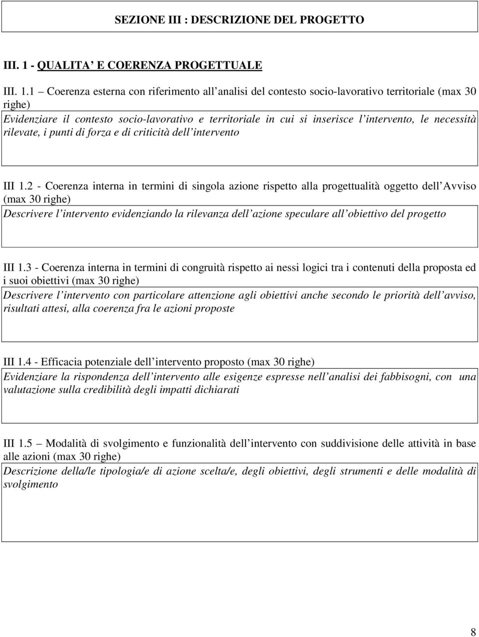 1 Coerenza esterna con riferimento all analisi del contesto socio-lavorativo territoriale (max 30 righe) Evidenziare il contesto socio-lavorativo e territoriale in cui si inserisce l intervento, le