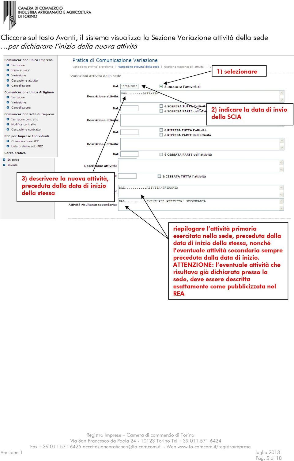 attività primaria esercitata nella sede, preceduta dalla data di inizio della stessa, nonché l eventuale attività secondaria sempre preceduta dalla