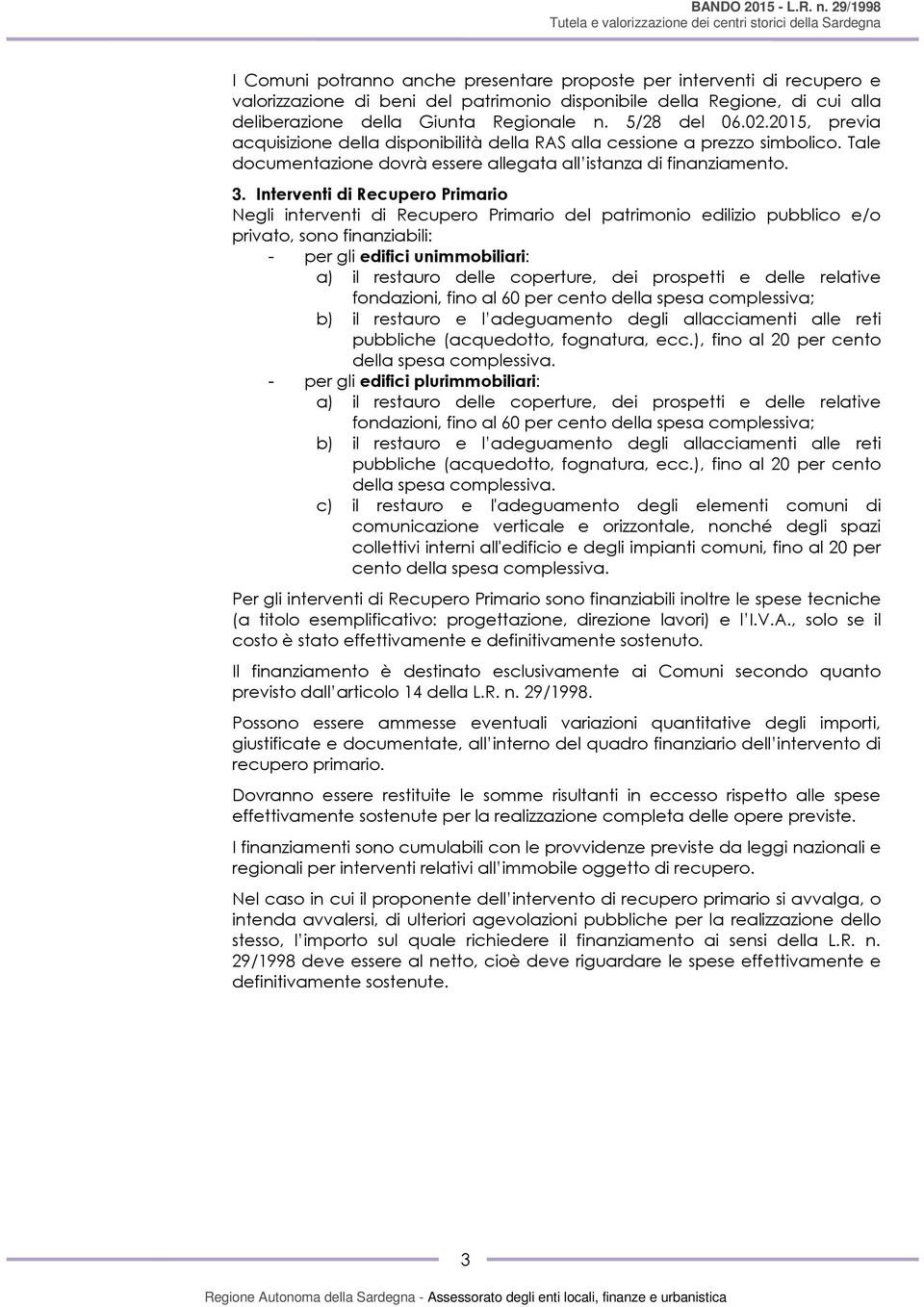 Interventi di Recupero Primario Negli interventi di Recupero Primario del patrimonio edilizio pubblico e/o privato, sono finanziabili: - per gli edifici unimmobiliari: a) il restauro delle coperture,