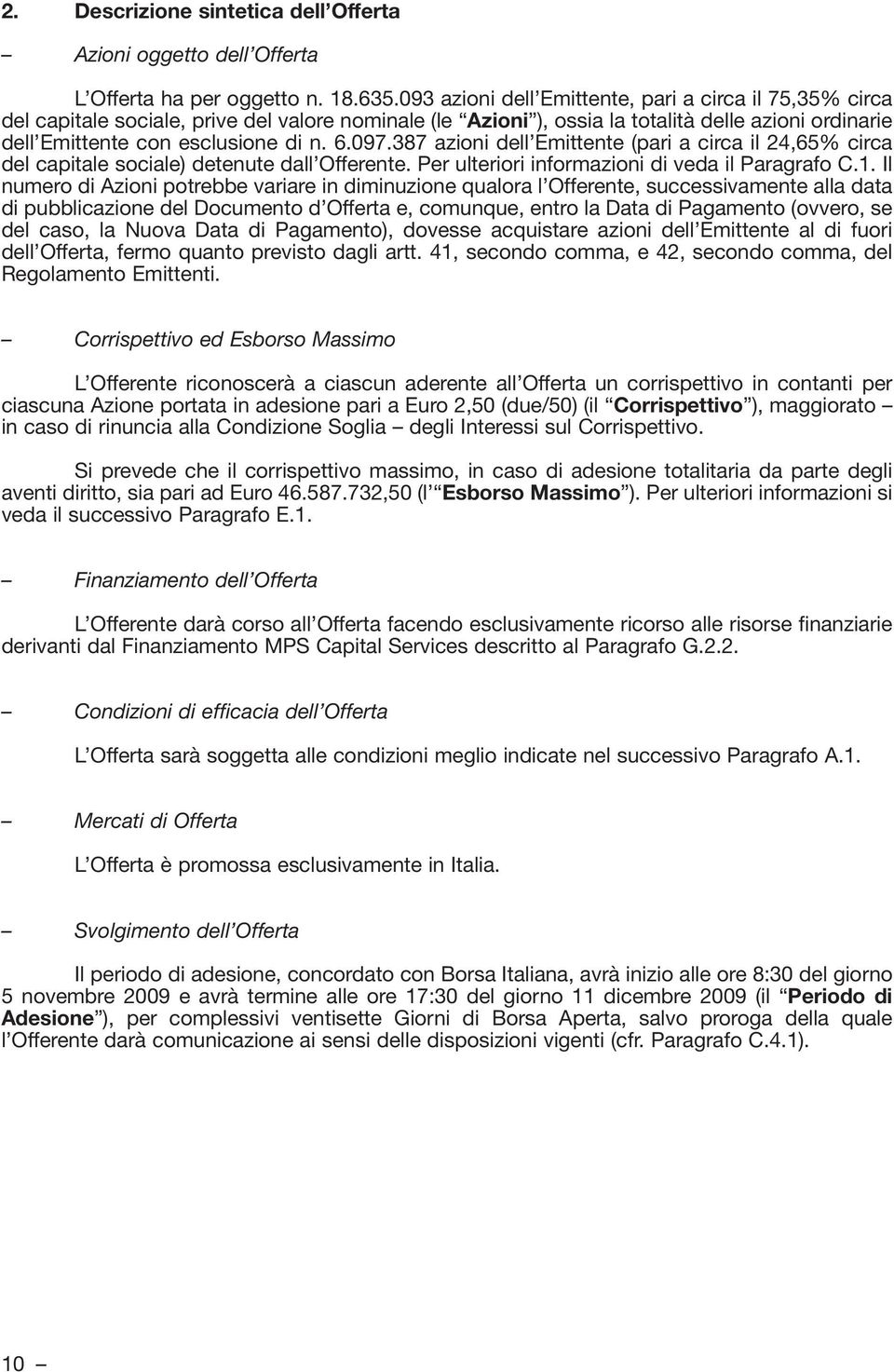 097.387 azioni dell Emittente (pari a circa il 24,65% circa del capitale sociale) detenute dall Offerente. Per ulteriori informazioni di veda il Paragrafo C.1.