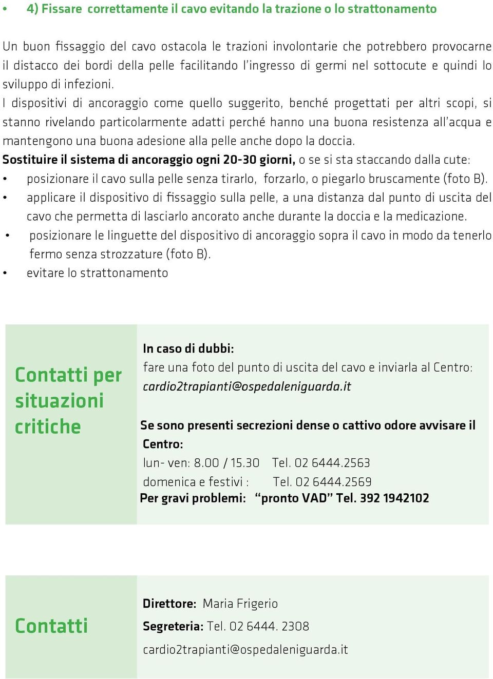 I dispositivi di ancoraggio come quello suggerito, benché progettati per altri scopi, si stanno rivelando particolarmente adatti perché hanno una buona resistenza all acqua e mantengono una buona