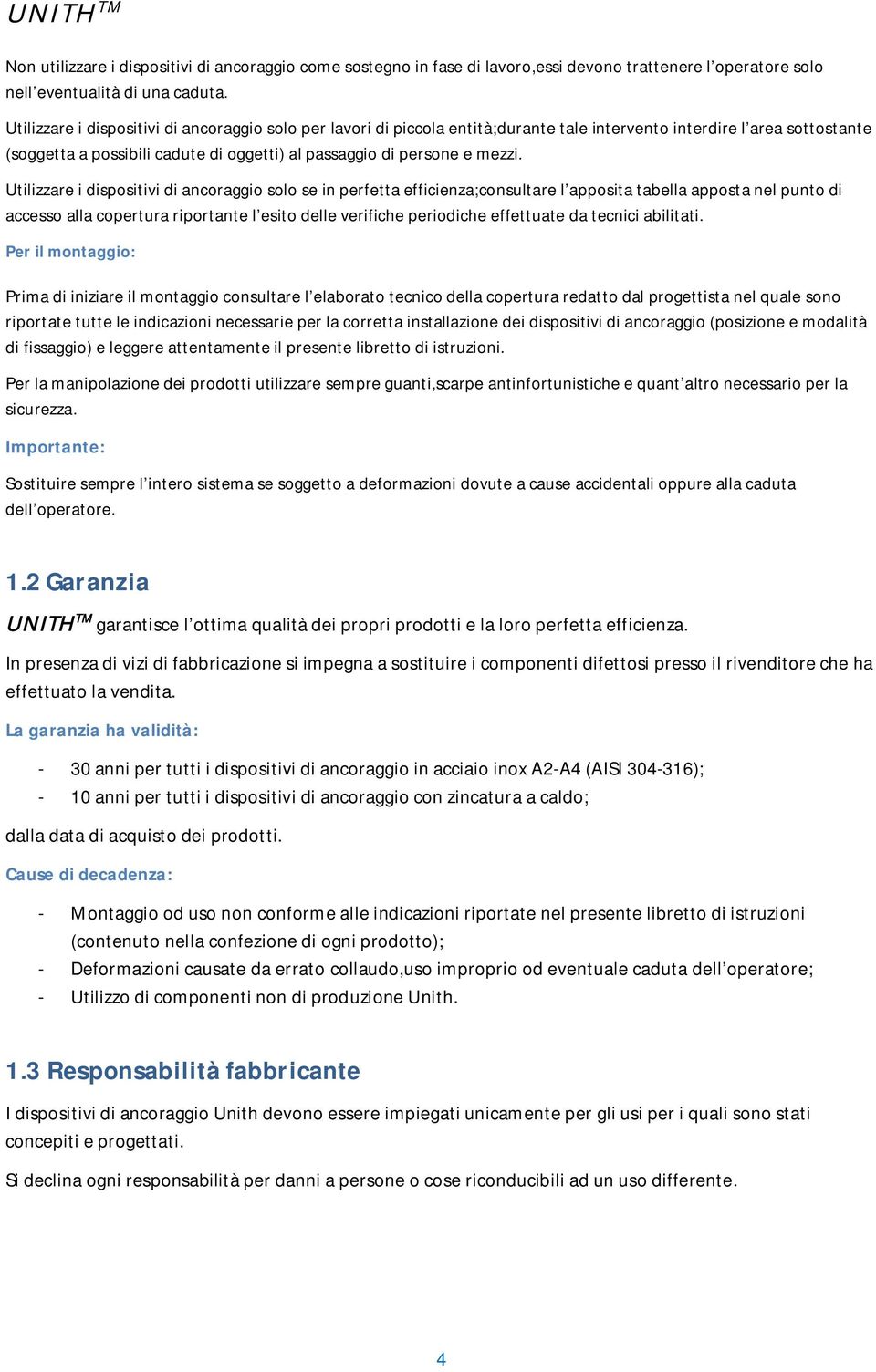 Utilizzare i dispositivi di ancoraggio solo se in perfetta efficienza;consultare l apposita tabella apposta nel punto di accesso alla copertura riportante l esito delle verifiche periodiche