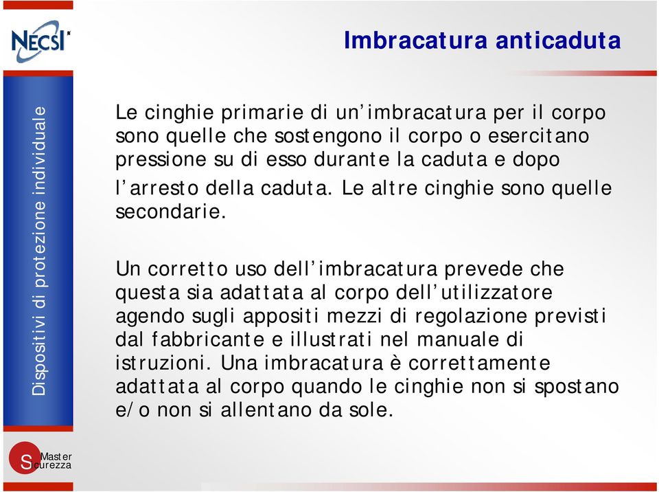 Un corretto uso dell imbracatura prevede che questa sia adattata al corpo dell utilizzatore agendo sugli appositi mezzi di regolazione