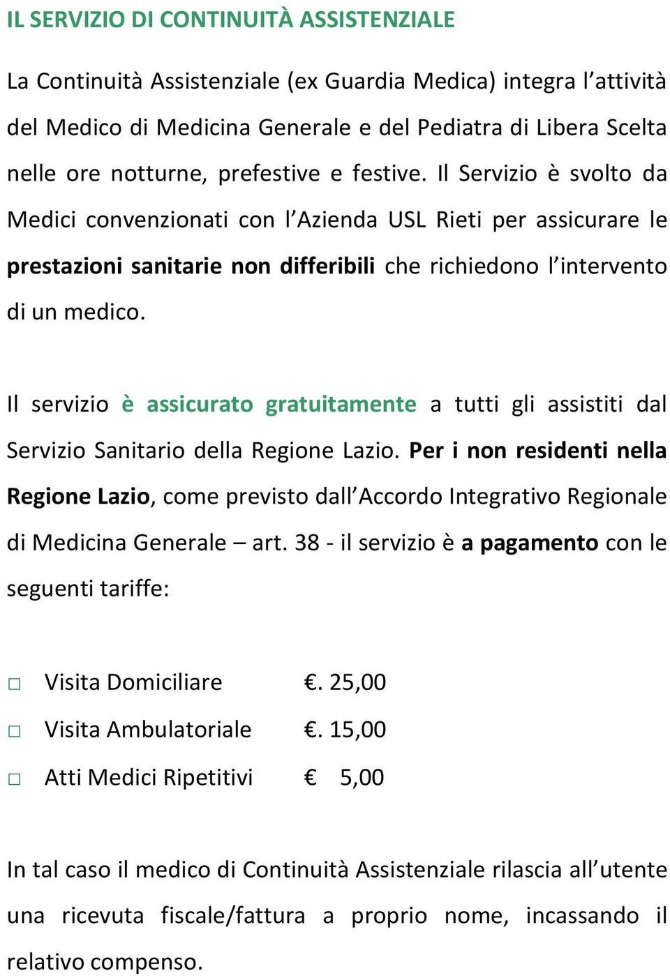 Il servizio è assicurato gratuitamente a tutti gli assistiti dal Servizio Sanitario della Regione Lazio.