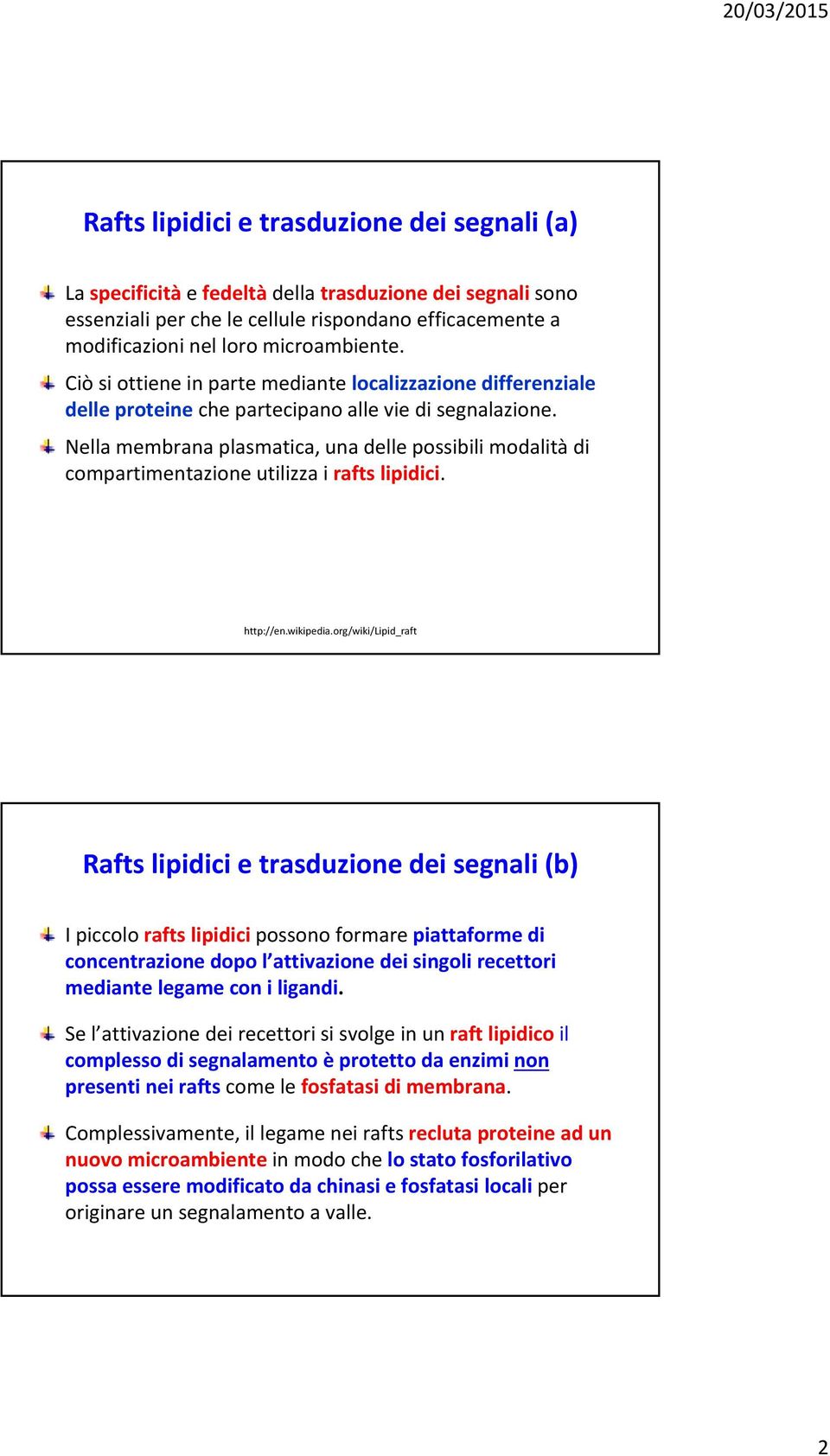 Nella membrana plasmatica, una delle possibili modalità di compartimentazione utilizza i rafts lipidici. http://en.wikipedia.