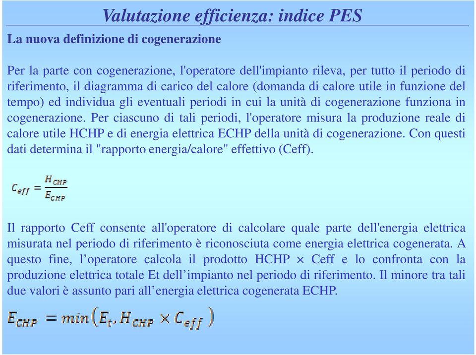 Per ciascuno di tali periodi, l'operatore misura la produzione reale di calore utile HCHP e di energia elettrica ECHP della unità di cogenerazione.