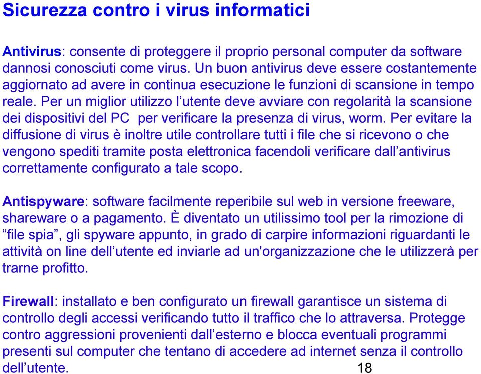 Per un miglior utilizzo l utente deve avviare con regolarità la scansione dei dispositivi del PC per verificare la presenza di virus, worm.