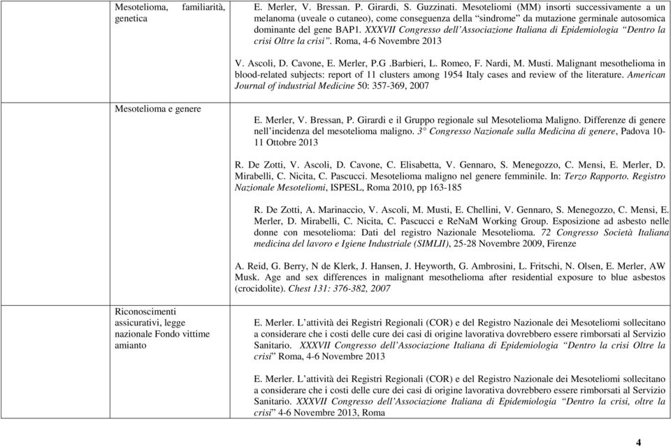 XXXVII Congresso dell Associazione Italiana di Epidemiologia Dentro la crisi Oltre la crisi. Roma, 4-6 Novembre 2013 V. Ascoli, D. Cavone, E. Merler, P.G.Barbieri, L. Romeo, F. Nardi, M. Musti.