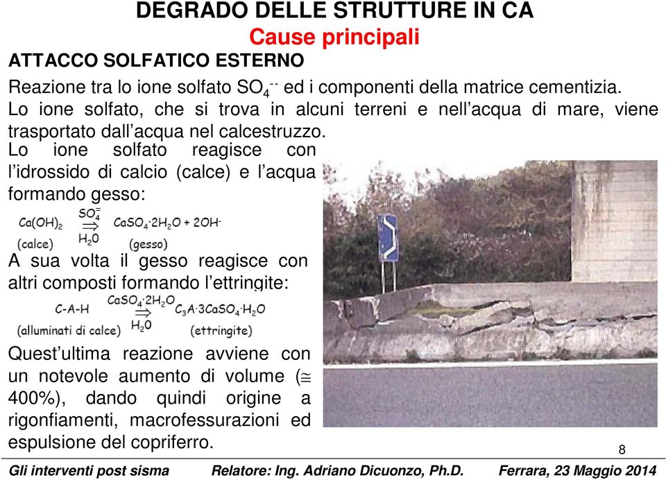 Lo ione solato reagisce con l idrossido di calcio (calce) e l acqua ormando gesso: A sua volta il gesso reagisce con altri composti ormando l