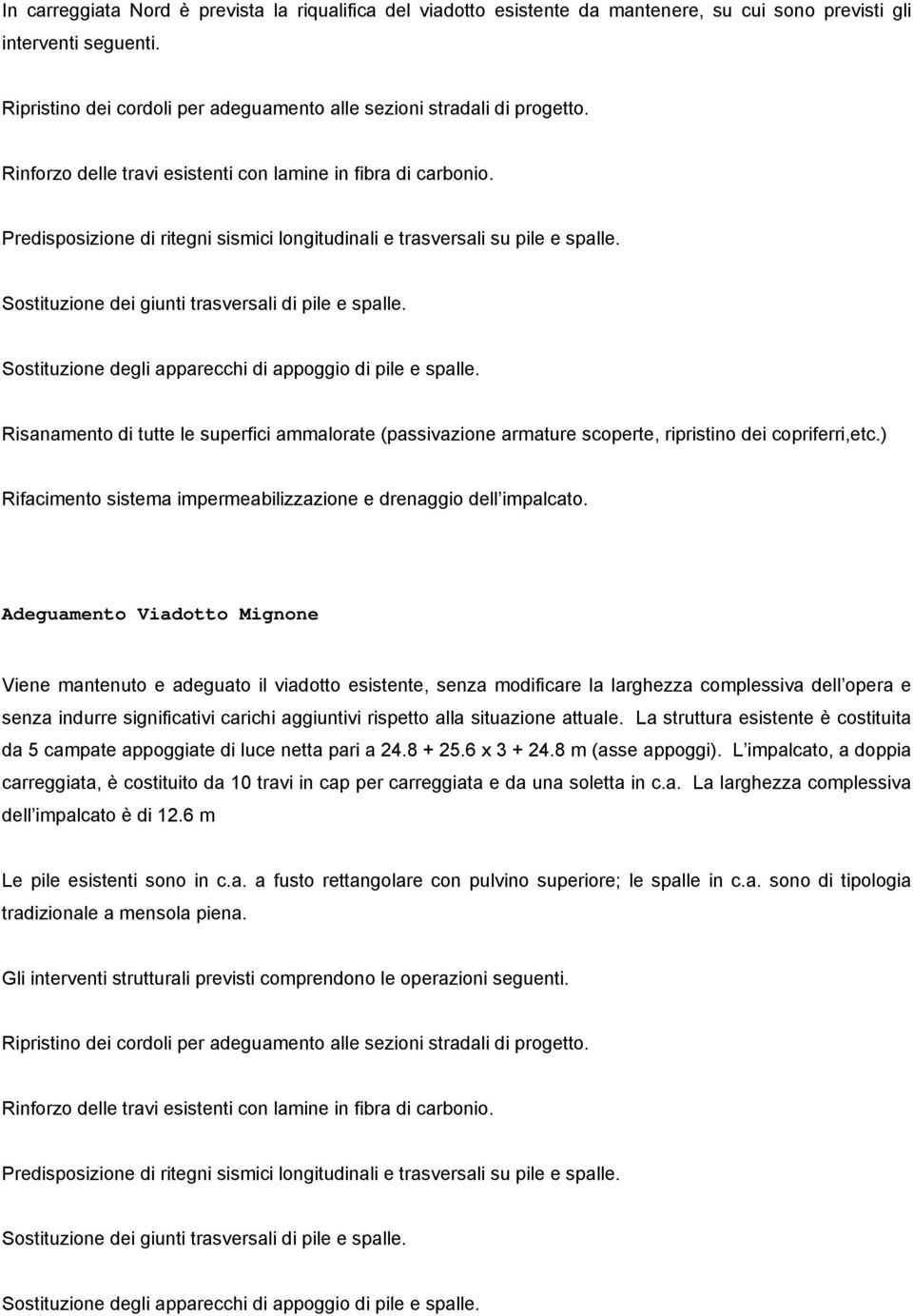 Predisposizione di ritegni sismici longitudinali e trasversali su pile e spalle. Sostituzione dei giunti trasversali di pile e spalle. Sostituzione degli apparecchi di appoggio di pile e spalle.