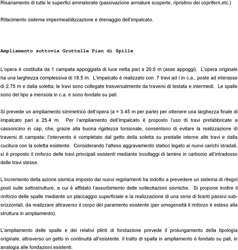 a., poste ad interasse di 2.75 m e dalla soletta; le travi sono collegate trasversalmente da traversi di testata e intermedi. Le spalle sono del tipo a mensola in c.a. e sono fondate su pali.