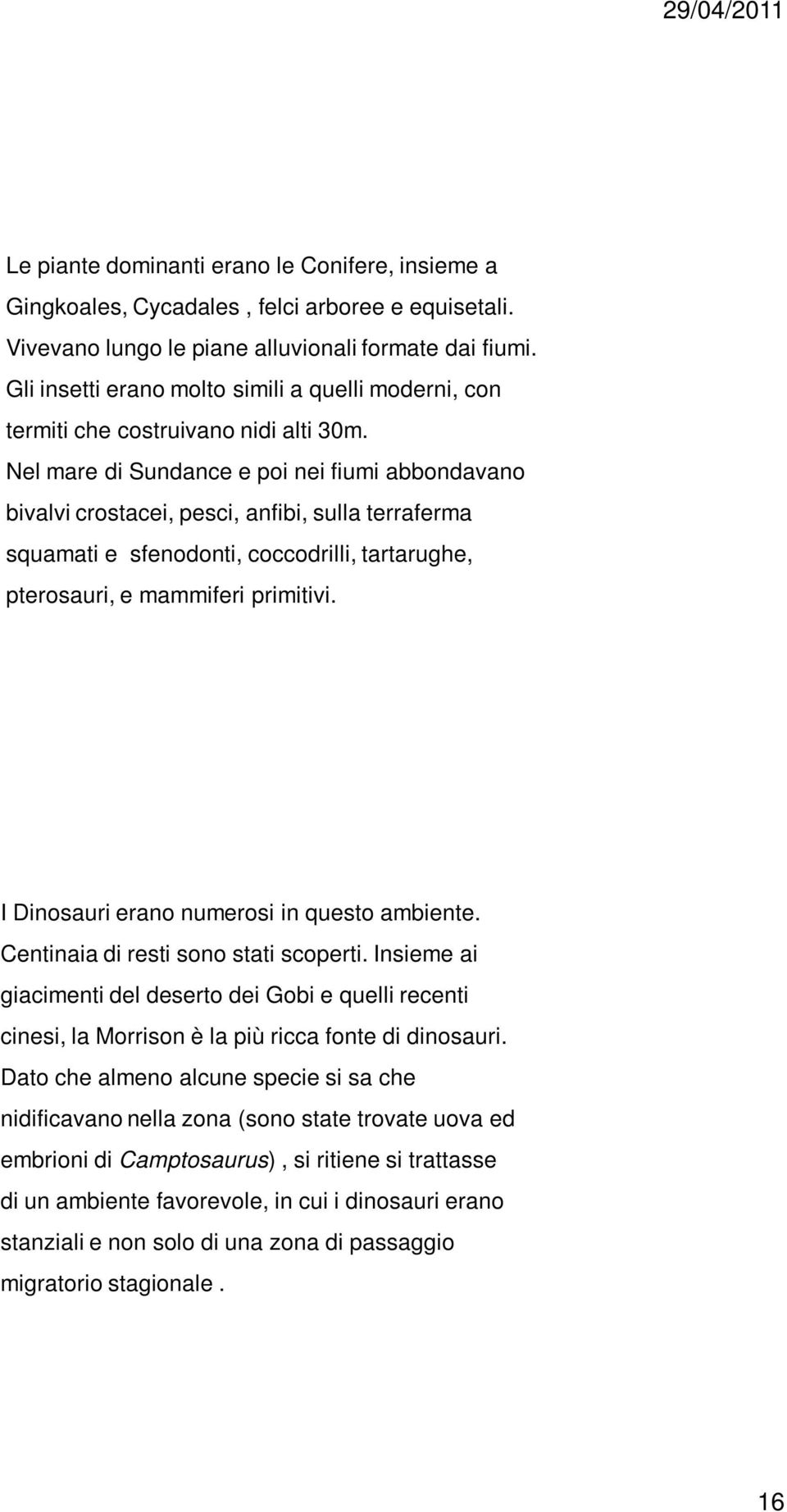 Nel mare di Sundance e poi nei fiumi abbondavano bivalvi crostacei, pesci, anfibi, sulla terraferma squamati e sfenodonti, coccodrilli, tartarughe, pterosauri, e mammiferi primitivi.