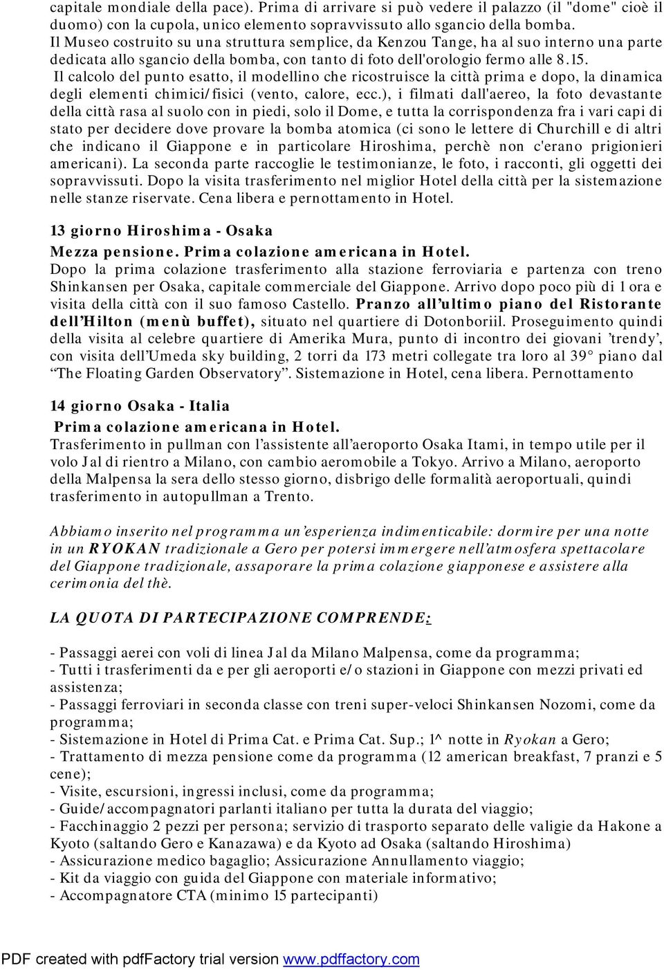 Il calcolo del punto esatto, il modellino che ricostruisce la città prima e dopo, la dinamica degli elementi chimici/fisici (vento, calore, ecc.