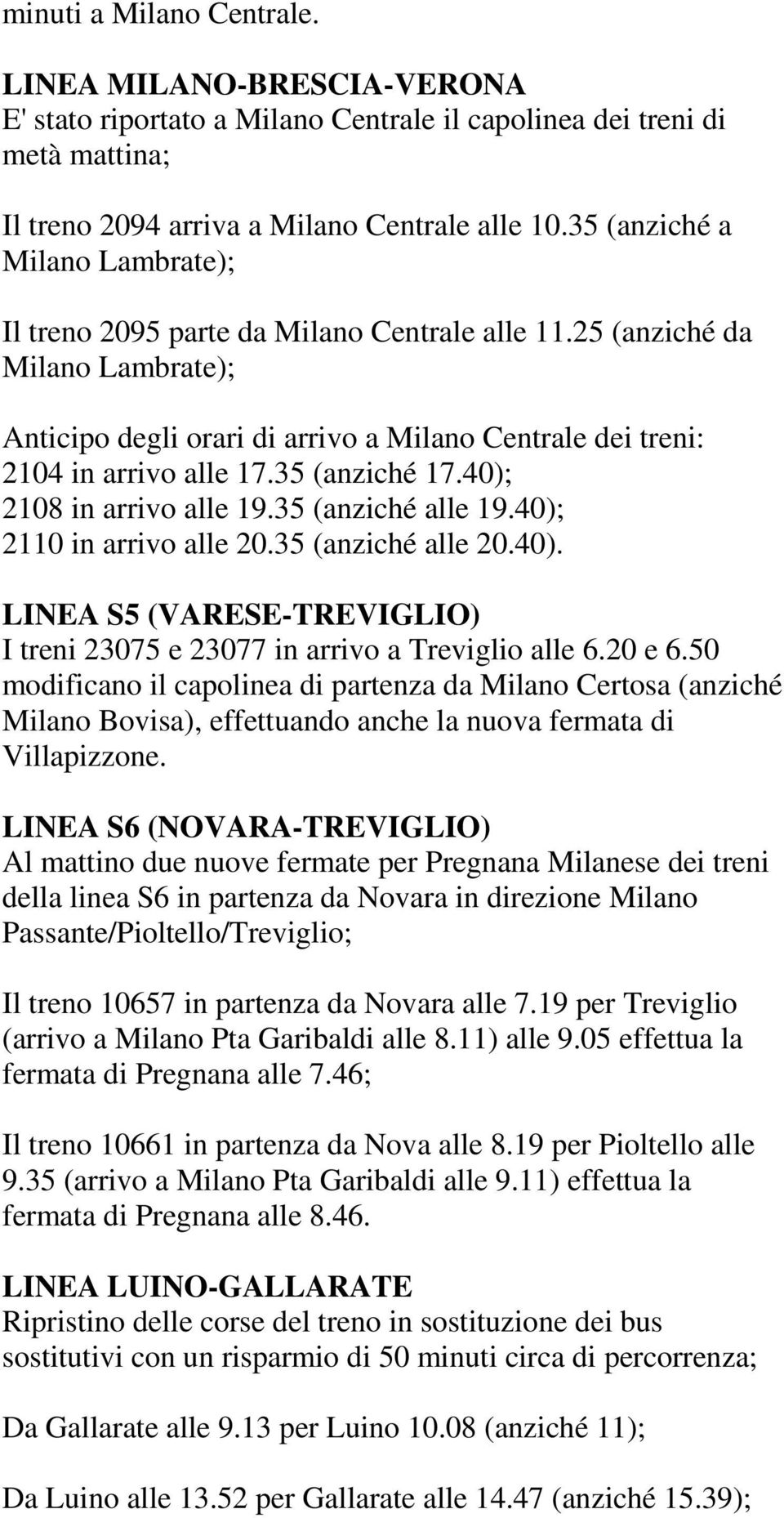 35 (anziché 17.40); 2108 in arrivo alle 19.35 (anziché alle 19.40); 2110 in arrivo alle 20.35 (anziché alle 20.40). LINEA S5 (VARESE-TREVIGLIO) I treni 23075 e 23077 in arrivo a Treviglio alle 6.