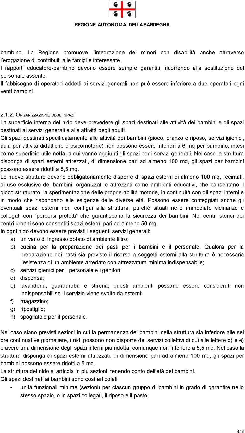 Il fabbisogno di operatori addetti ai servizi generali non può essere inferiore a due operatori ogni venti bambini. 2.