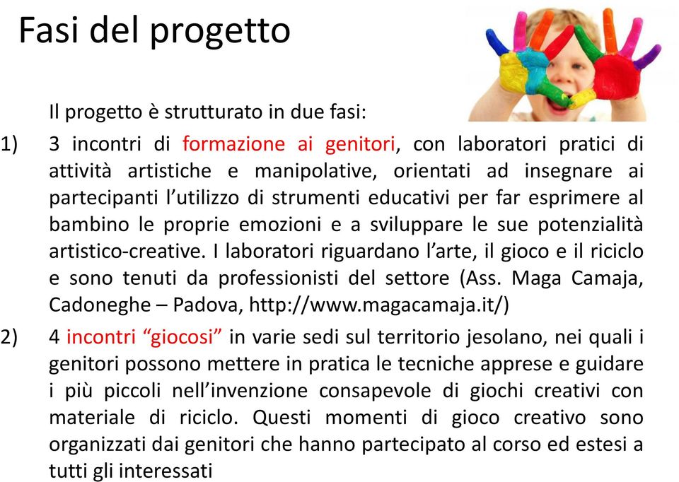 I laboratori riguardano l arte, il gioco e il riciclo e sono tenuti da professionisti del settore (Ass. Maga Camaja, Cadoneghe Padova, http://www.magacamaja.