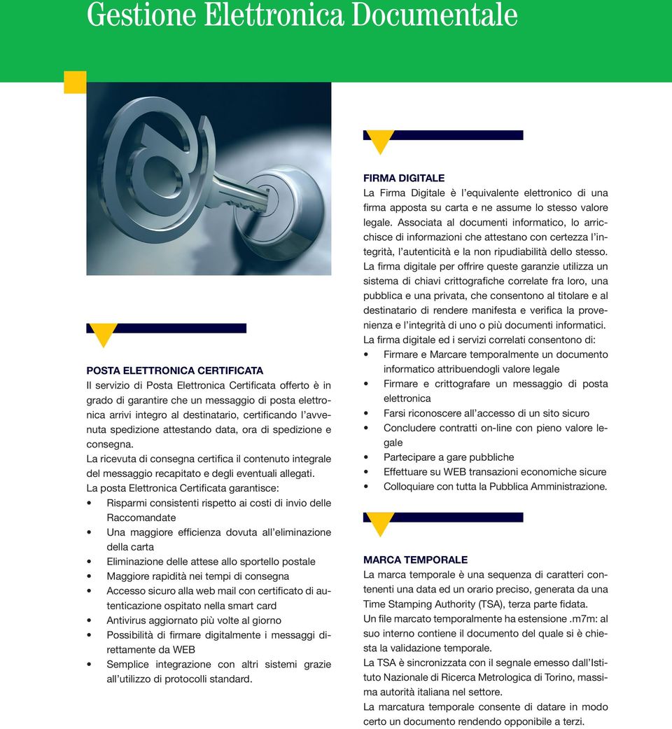 La posta Elettronica Certificata garantisce: Risparmi consistenti rispetto ai costi di invio delle Raccomandate Una maggiore efficienza dovuta all eliminazione della carta Eliminazione delle attese