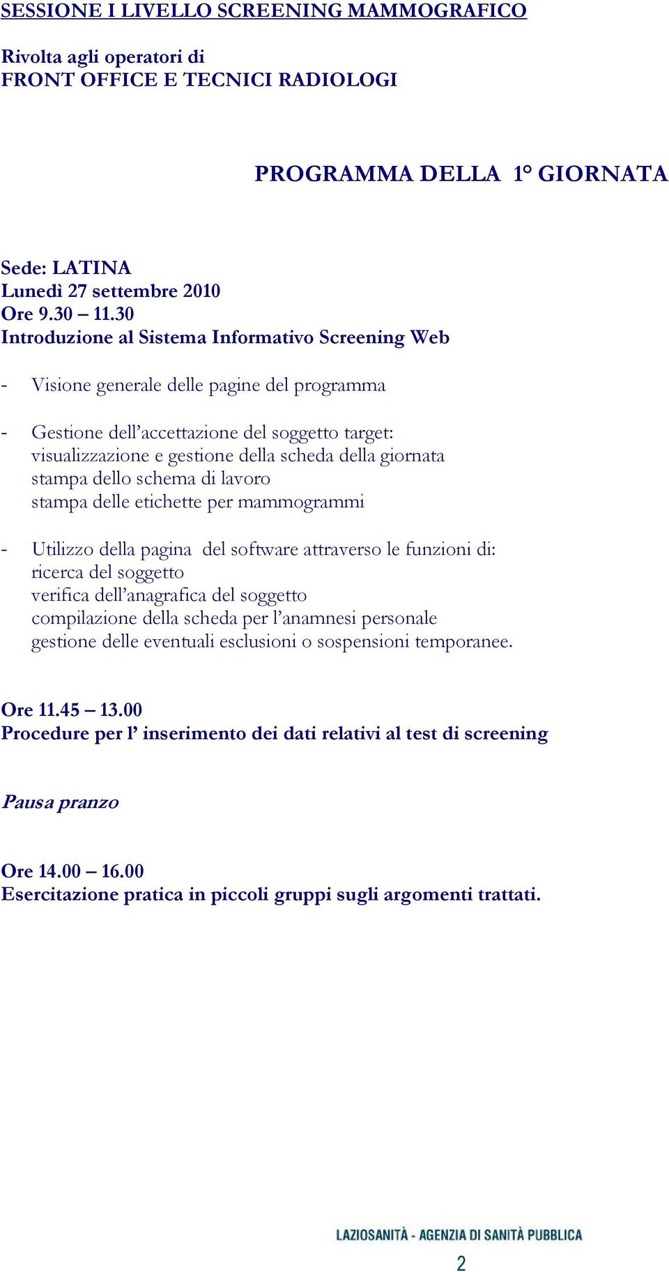 del software attraverso le funzioni di: ricerca del soggetto verifica dell anagrafica del soggetto compilazione della scheda per l anamnesi personale gestione delle eventuali